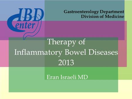Therapy of Inflammatory Bowel Diseases 2013 Gastroenterology Department Division of Medicine Eran Israeli MD.