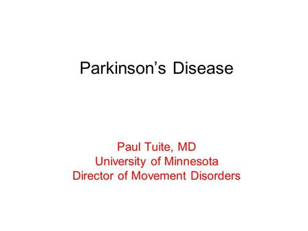 Parkinson’s Disease Paul Tuite, MD University of Minnesota Director of Movement Disorders.