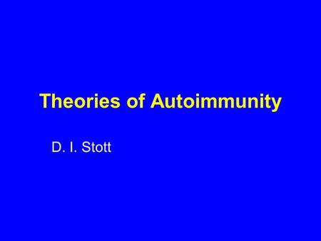 Theories of Autoimmunity D. I. Stott. 2 Self/Non-self Discrimination Autoimmunity is a problem of self/non- self discrimination.