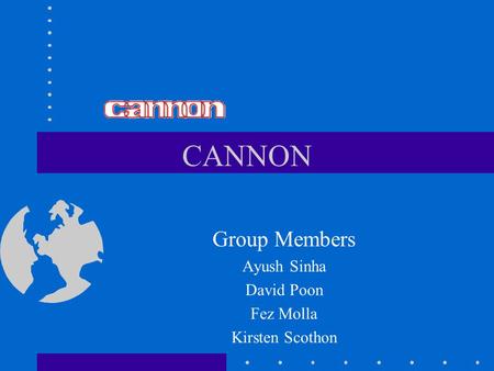 CANNON Group Members Ayush Sinha David Poon Fez Molla Kirsten Scothon.