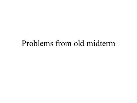 Problems from old midterm