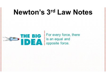 For every force, there is an equal and opposite force. Newton’s 3 rd Law Notes.