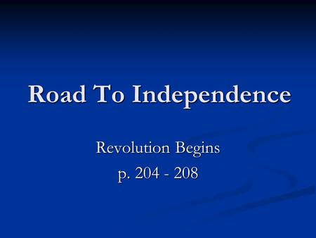 Road To Independence Revolution Begins p. 204 - 208.