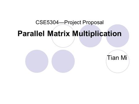 CSE5304—Project Proposal Parallel Matrix Multiplication Tian Mi.