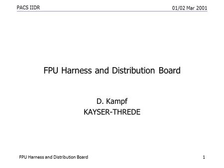 PACS IIDR 01/02 Mar 2001 FPU Harness and Distribution Board1 D. Kampf KAYSER-THREDE.