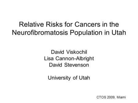 Relative Risks for Cancers in the Neurofibromatosis Population in Utah David Viskochil Lisa Cannon-Albright David Stevenson University of Utah CTOS 2009,