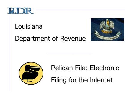 Louisiana Department of Revenue Pelican File: Electronic Filing for the Internet.