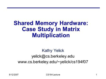 9/12/2007CS194 Lecture1 Shared Memory Hardware: Case Study in Matrix Multiplication Kathy Yelick