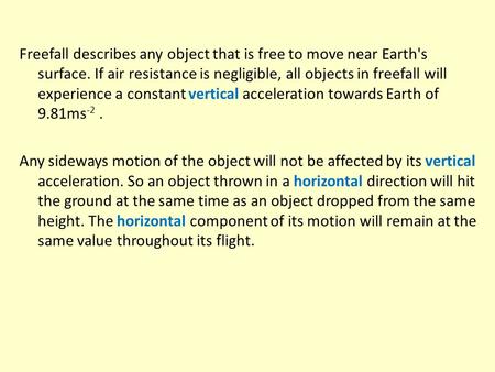 Freefall describes any object that is free to move near Earth's surface. If air resistance is negligible, all objects in freefall will experience a constant.