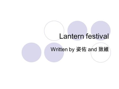 Lantern festival Written by 姿佑 and 致維. Lantern festival is on the fifteen day of the first lunar month. Because it’s in the last climax of Chinese New.