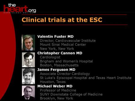 Clinical trials at the ESC Valentin Fuster MD Director, Cardiovascular Institute Mount Sinai Medical Center New York, New York Christopher Cannon MD Cardiologist.