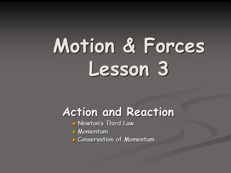 Motion & Forces Lesson 3 Action and Reaction Newton’s Third Law