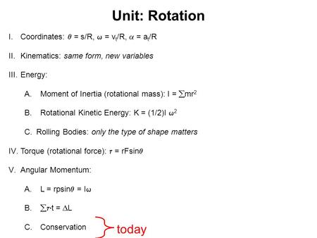 Unit: Rotation I.Coordinates:  = s/R,  = v t /R,  = a t /R II.Kinematics: same form, new variables III.Energy: A.Moment of Inertia (rotational mass):
