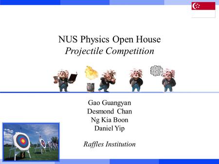 Gao Guangyan Desmond Chan Ng Kia Boon Daniel Yip Raffles Institution NUS Physics Open House Projectile Competition.