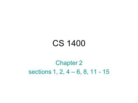 CS 1400 Chapter 2 sections 1, 2, 4 – 6, 8, 11 - 15.