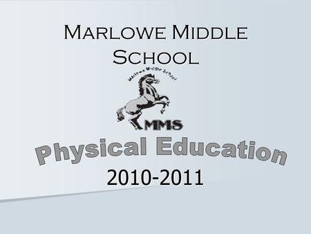 Marlowe Middle School 2010-2011. P.E./Health Staff: Mrs. Navas Mr. Cannon Mr. FrederickMr. Joslyn Ms. CastansMr. Heward Mr. Kalamatas.