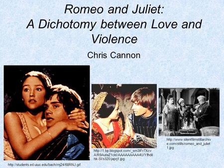 Romeo and Juliet: A Dichotomy between Love and Violence Chris Cannon