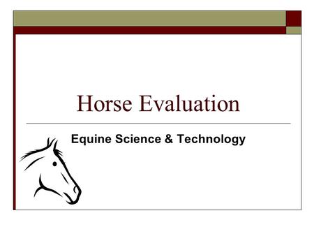 Horse Evaluation Equine Science & Technology. Horse Evaluation How to Select a Horse As with other classes of farm animals, any one or a combination of.