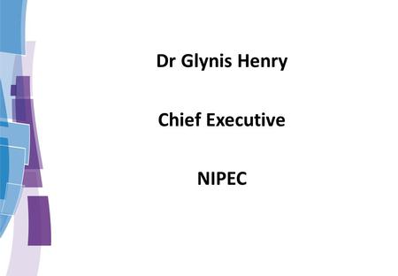 Dr Glynis Henry Chief Executive NIPEC.