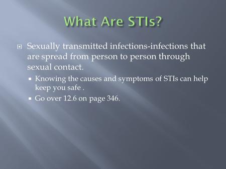  Sexually transmitted infections-infections that are spread from person to person through sexual contact.  Knowing the causes and symptoms of STIs can.
