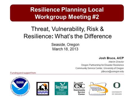 Josh Bruce, AICP Interim Director Oregon Partnership for Disaster Resilience Community Service Center, University of Oregon Seaside,