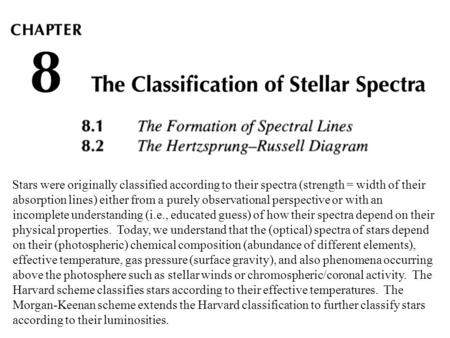 Stars were originally classified according to their spectra (strength = width of their absorption lines) either from a purely observational perspective.