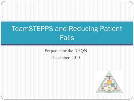 Prepared for the RHQN December, 2013 TeamSTEPPS and Reducing Patient Falls.