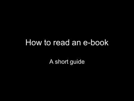 How to read an e-book A short guide. Our e-book listings contain some useful information.