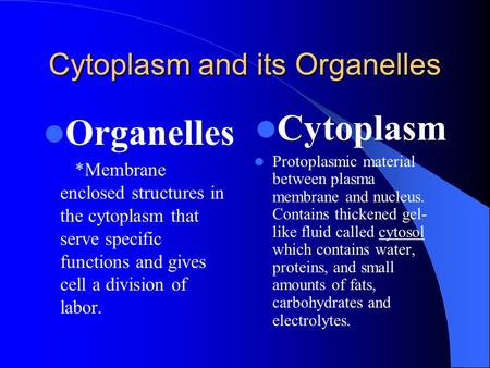 Cytoplasm and its Organelles Organelles *Membrane enclosed structures in the cytoplasm that serve specific functions and gives cell a division of labor.