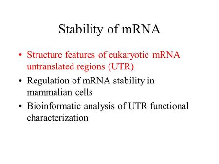 Stability of mRNA Structure features of eukaryotic mRNA untranslated regions (UTR) Regulation of mRNA stability in mammalian cells Bioinformatic analysis.