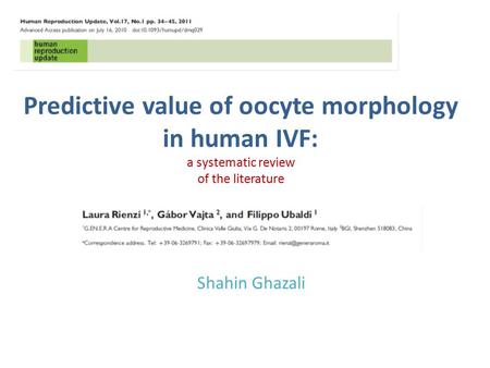 Predictive value of oocyte morphology in human IVF: a systematic review of the literature Shahin Ghazali.