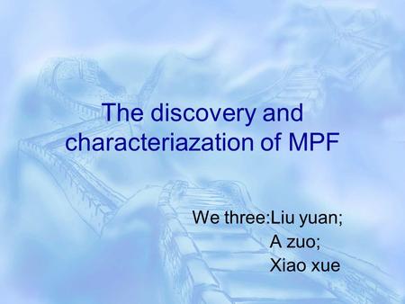 The discovery and characteriazation of MPF We three:Liu yuan; A zuo; Xiao xue.