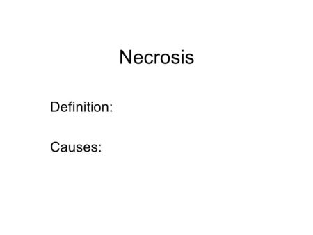 Necrosis Definition: Causes:. Development of Necrosis (2 mechanisms) irreversible damage to mitochondria (failure of ATP generation) ↓ anaerobic respiration.