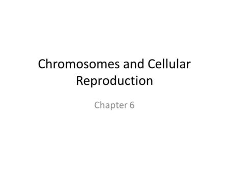 Chromosomes and Cellular Reproduction