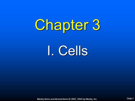 Mosby items and derived items © 2007, 2003 by Mosby, Inc. Chapter 3 I. Cells Slide 1.