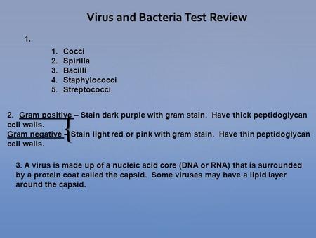 { Virus and Bacteria Test Review 1.Cocci 2.Spirilla 3.Bacilli 4.Staphylococci 5.Streptococci 1. 2.Gram positive – Stain dark purple with gram stain. Have.