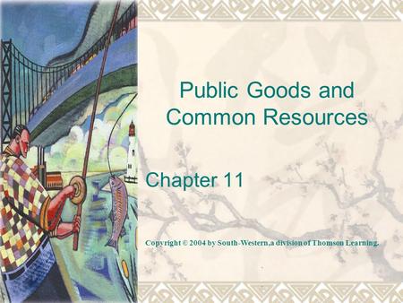 Public Goods and Common Resources Chapter 11 Copyright © 2004 by South-Western,a division of Thomson Learning...