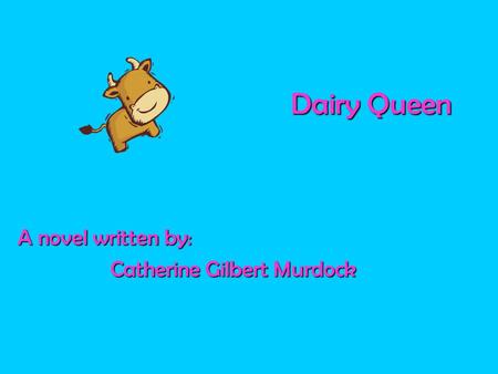 Dairy Queen A novel written by: Catherine Gilbert Murdock.