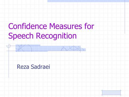 Confidence Measures for Speech Recognition Reza Sadraei.