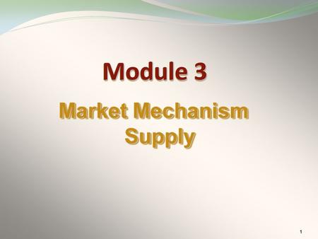 1 Market Mechanism Supply Module 3. 2 supply  Understand the difference between supply quantity supplied. and quantity supplied. ObjectivesObjectives.