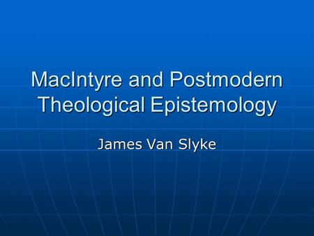 MacIntyre and Postmodern Theological Epistemology James Van Slyke.