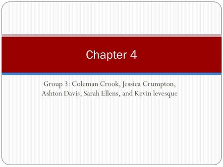 Chapter 4 Group 3: Coleman Crook, Jessica Crumpton, Ashton Davis, Sarah Ellens, and Kevin levesque.