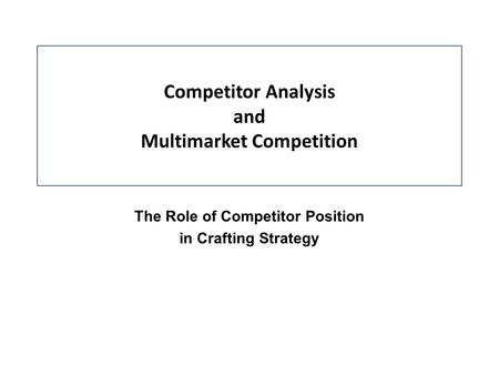 Competitor Analysis and Multimarket Competition The Role of Competitor Position in Crafting Strategy.