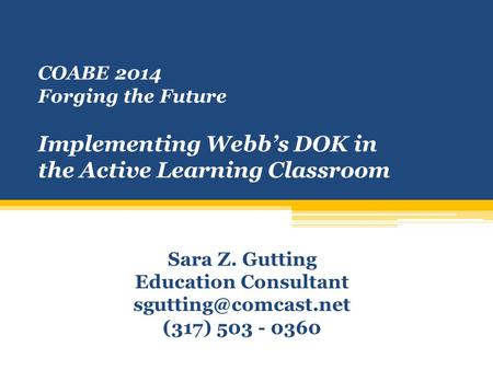 COABE 2014 Forging the Future Implementing Webb’s DOK in the Active Learning Classroom Sara Z. Gutting Education Consultant (317)