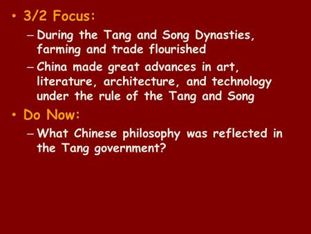 3/2 Focus: 3/2 Focus: – During the Tang and Song Dynasties, farming and trade flourished – China made great advances in art, literature, architecture,