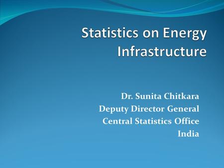 Dr. Sunita Chitkara Deputy Director General Central Statistics Office India.