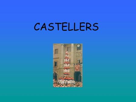 CASTELLERS. Castells – is a Catalan word that means human being castles- they are a cultural phenomenon particular in Catalonia and consist of putting.