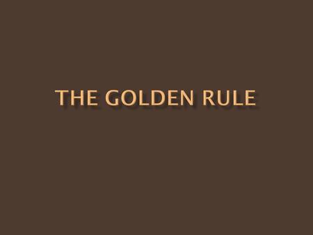  The golden rule is twice set forth in the gospels (Matt. 7:12; Luke 6:27-31).  In some respects the concept was not unknown before Christ.  “That.