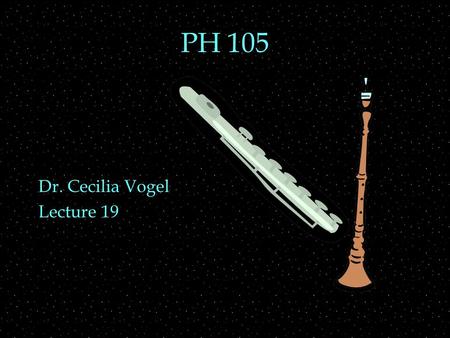 PH 105 Dr. Cecilia Vogel Lecture 19. OUTLINE  Woodwinds  single reed, double reed, air reed  bores: cylinder, cone  resonances, harmonics  register.
