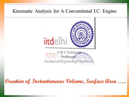 Kinematic Analysis for A Conventional I.C. Engine P M V Subbarao Professor Mechanical Engineering Department Creation of Instantaneous Volume, Surface.